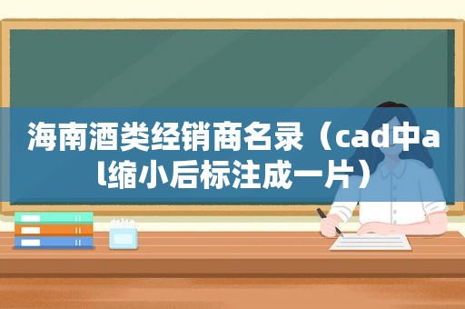 海南酒类经销商名录（cad中al缩小后标注成一片）