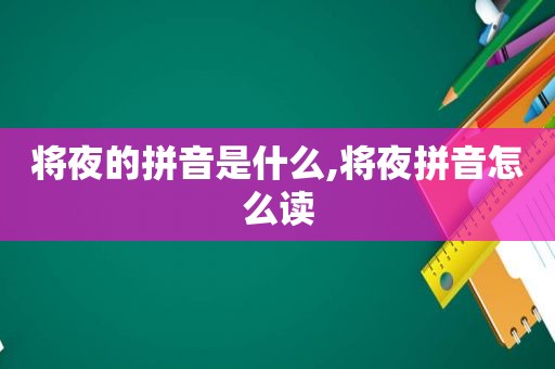 将夜的拼音是什么,将夜拼音怎么读