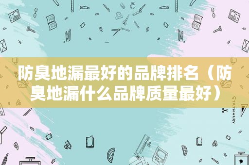 防臭地漏最好的品牌排名（防臭地漏什么品牌质量最好）