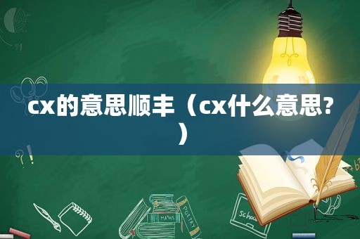 cx的意思顺丰（cx什么意思?）