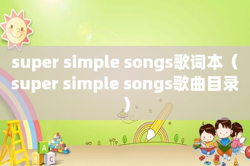 super simple songs歌词本（super simple songs歌曲目录）