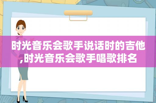 时光音乐会歌手说话时的吉他,时光音乐会歌手唱歌排名