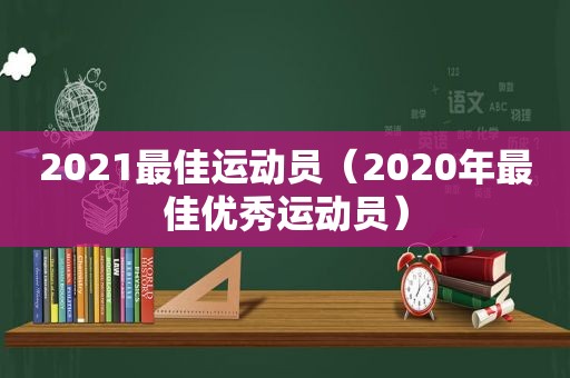 2021最佳运动员（2020年最佳优秀运动员）