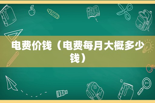 电费价钱（电费每月大概多少钱）