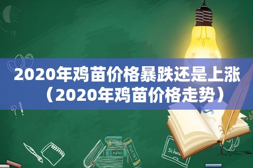 2020年鸡苗价格暴跌还是上涨（2020年鸡苗价格走势）