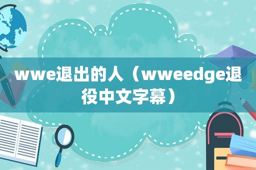 wwe退出的人（wweedge退役中文字幕）