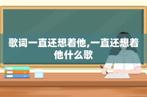 歌词一直还想着他,一直还想着他什么歌