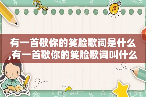 有一首歌你的笑脸歌词是什么,有一首歌你的笑脸歌词叫什么