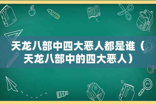 天龙八部中四大恶人都是谁（天龙八部中的四大恶人）