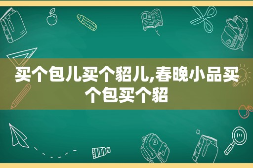 买个包儿买个貂儿,春晚小品买个包买个貂