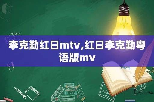 李克勤红日mtv,红日李克勤粤语版mv