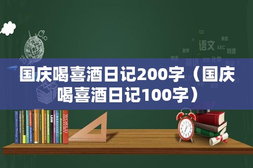 国庆喝喜酒日记200字（国庆喝喜酒日记100字）