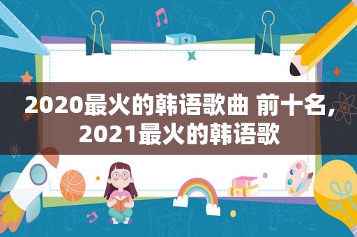 2020最火的韩语歌曲 前十名,2021最火的韩语歌