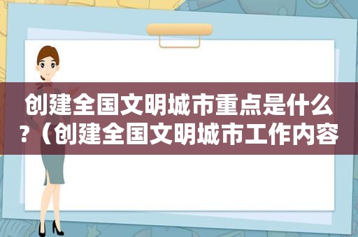 创建全国文明城市重点是什么?（创建全国文明城市工作内容）