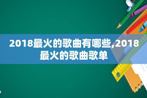 2018最火的歌曲有哪些,2018最火的歌曲歌单