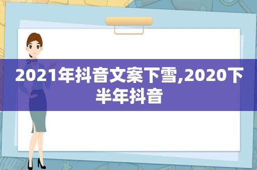 2021年抖音文案下雪,2020下半年抖音