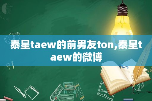 泰星taew的前男友ton,泰星taew的微博