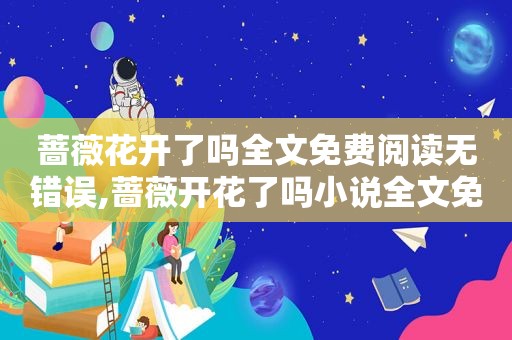 蔷薇花开了吗全文免费阅读无错误,蔷薇开花了吗小说全文免费阅读