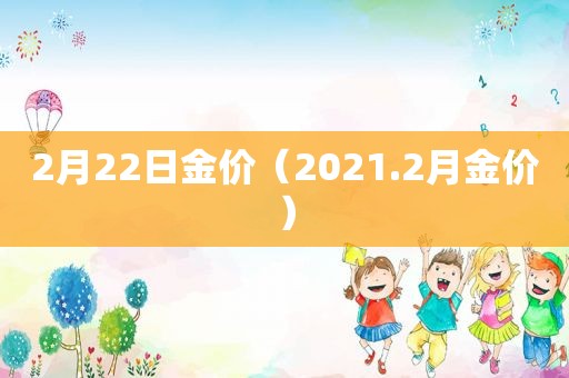 2月22日金价（2021.2月金价）