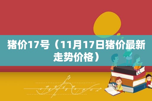 猪价17号（11月17日猪价最新走势价格）