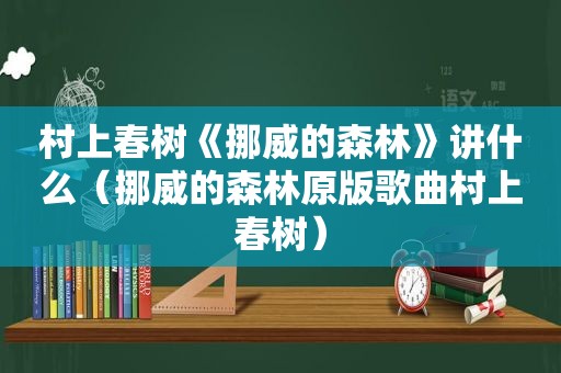 村上春树《挪威的森林》讲什么（挪威的森林原版歌曲村上春树）