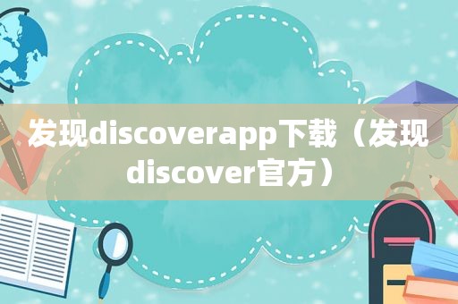 发现discoverapp下载（发现discover官方）