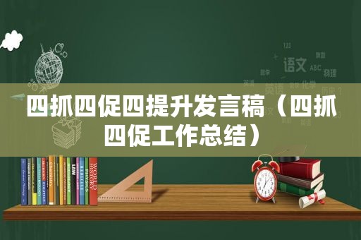 四抓四促四提升发言稿（四抓四促工作总结）