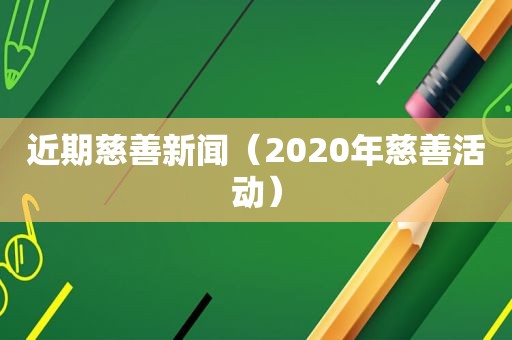 近期慈善新闻（2020年慈善活动）