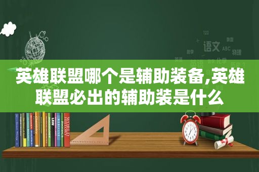 英雄联盟哪个是辅助装备,英雄联盟必出的辅助装是什么