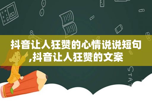 抖音让人狂赞的心情说说短句,抖音让人狂赞的文案