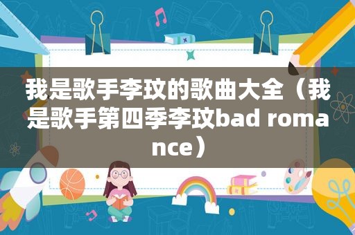 我是歌手李玟的歌曲大全（我是歌手第四季李玟bad romance）