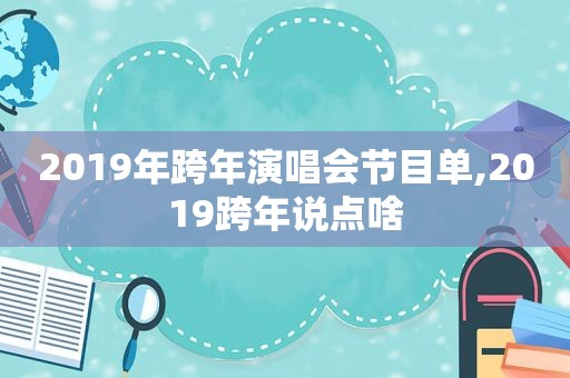 2019年跨年演唱会节目单,2019跨年说点啥