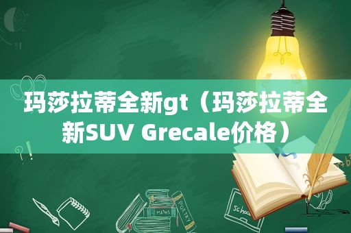 玛莎拉蒂全新gt（玛莎拉蒂全新SUV Grecale价格）