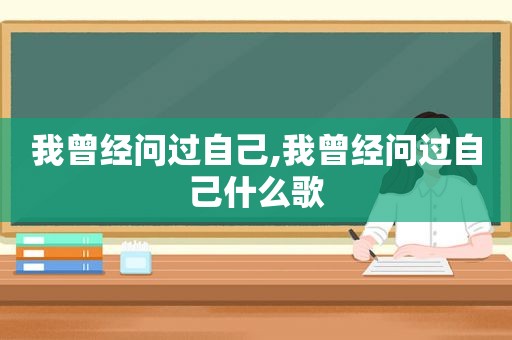 我曾经问过自己,我曾经问过自己什么歌