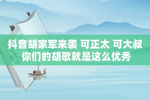 抖音胡家军来袭 可正太 可大叔 你们的胡歌就是这么优秀