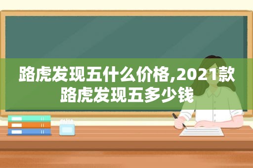 路虎发现五什么价格,2021款路虎发现五多少钱