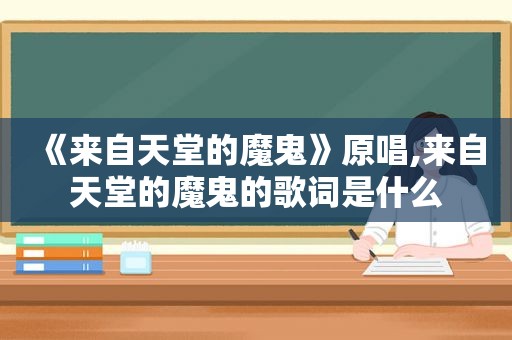 《来自天堂的魔鬼》原唱,来自天堂的魔鬼的歌词是什么