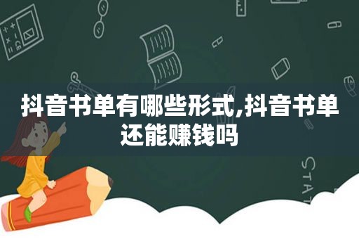 抖音书单有哪些形式,抖音书单还能赚钱吗