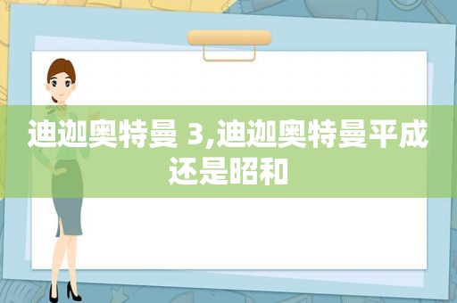 迪迦奥特曼 3,迪迦奥特曼平成还是昭和