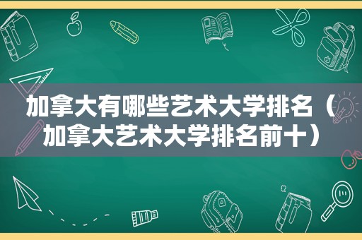 加拿大有哪些艺术大学排名（加拿大艺术大学排名前十）