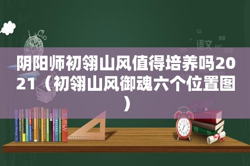 阴阳师初翎山风值得培养吗2021（初翎山风御魂六个位置图）