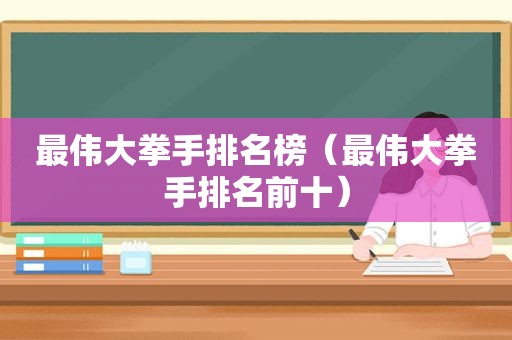 最伟大拳手排名榜（最伟大拳手排名前十）