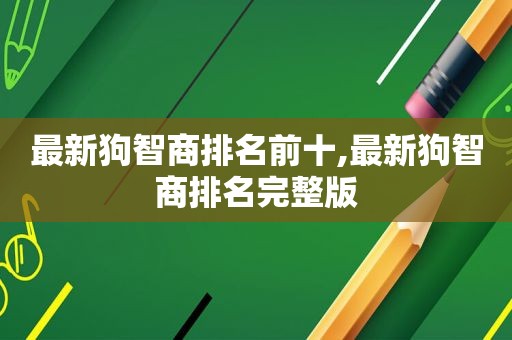 最新狗智商排名前十,最新狗智商排名完整版