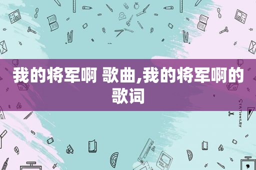 我的将军啊 歌曲,我的将军啊的歌词