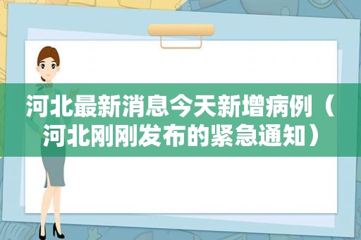 河北最新消息今天新增病例（河北刚刚发布的紧急通知）