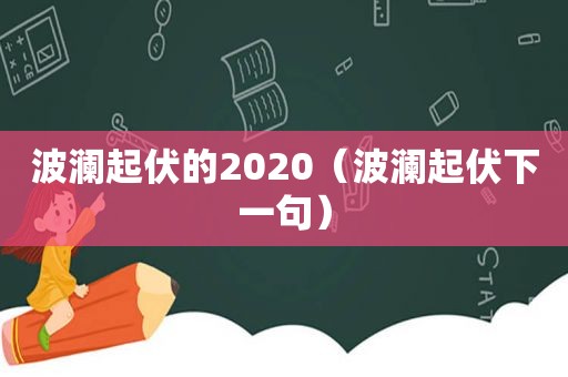 波澜起伏的2020（波澜起伏下一句）