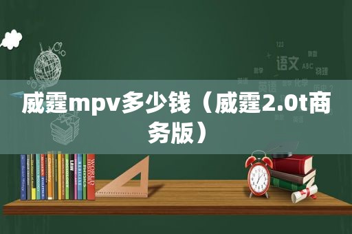 威霆mpv多少钱（威霆2.0t商务版）