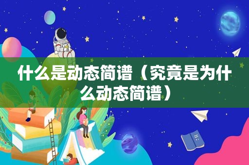 什么是动态简谱（究竟是为什么动态简谱）