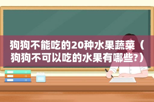 狗狗不能吃的20种水果蔬菜（狗狗不可以吃的水果有哪些?）