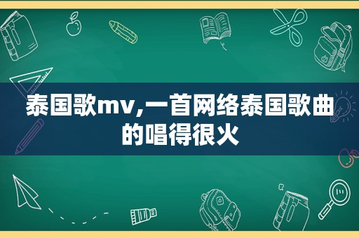 泰国歌mv,一首网络泰国歌曲的唱得很火